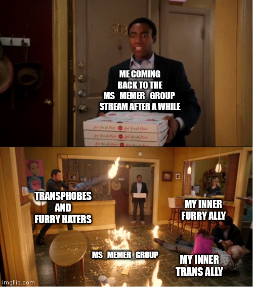 I'm shocked by the quantity of this I'm seeing in the stream | ME COMING BACK TO THE MS_MEMER_GROUP  STREAM AFTER A WHILE; TRANSPHOBES AND FURRY HATERS; MY INNER FURRY ALLY; MS_MEMER_GROUP; MY INNER TRANS ALLY | image tagged in community fire pizza meme,acceptance,memes,transgender,msmg,funny | made w/ Imgflip meme maker