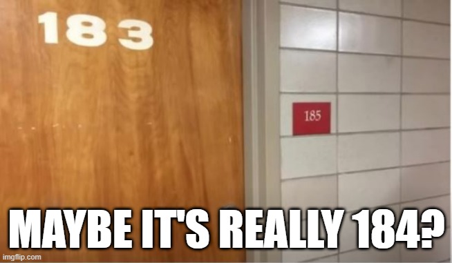 What Room? | MAYBE IT'S REALLY 184? | image tagged in you had one job | made w/ Imgflip meme maker