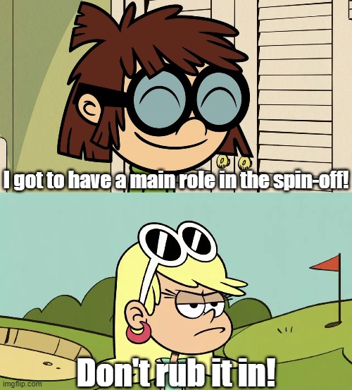Leni irritated at Lisa being in Kick Some Bot | I got to have a main role in the spin-off! Don't rub it in! | image tagged in the loud house | made w/ Imgflip meme maker