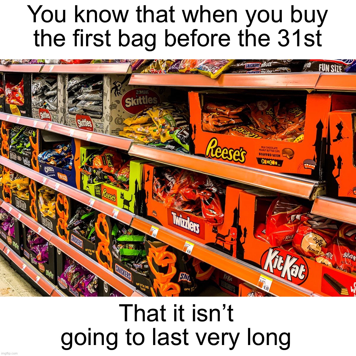 We’ve all done this, right? | You know that when you buy the first bag before the 31st; That it isn’t going to last very long | image tagged in memes,funny,halloween,spooktober,spooky month,halloween candy | made w/ Imgflip meme maker
