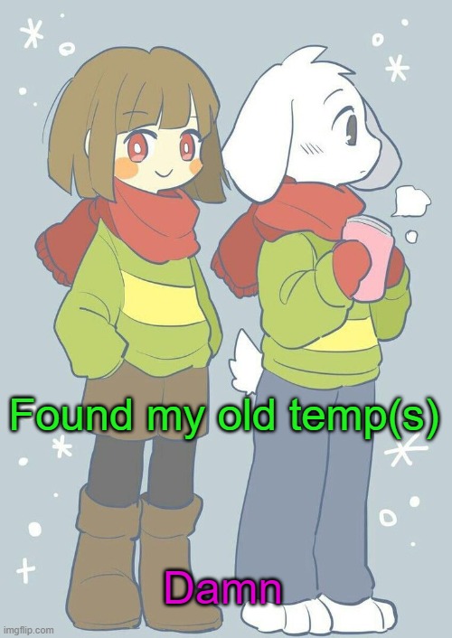 Already getting ready for Winter lol | Found my old temp(s); Damn | image tagged in asriel winter temp | made w/ Imgflip meme maker