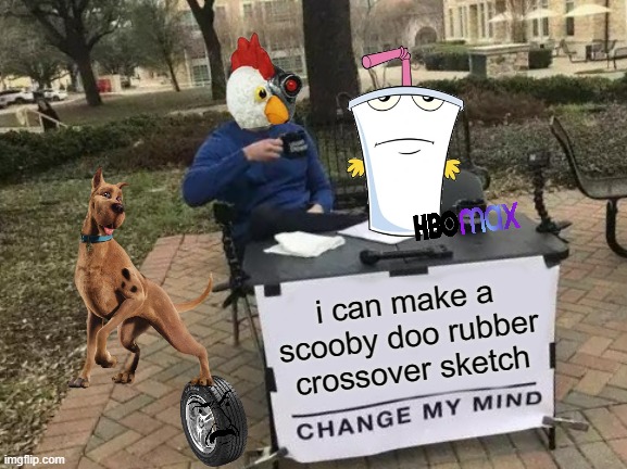 what if robot chicken made another scooby doo sketch | i can make a scooby doo rubber crossover sketch | image tagged in memes,change my mind,warner bros,adult swim,scooby doo,robot chicken | made w/ Imgflip meme maker