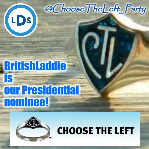 Congrats to Party Founder BritishLaddie! #ctl | BritishLaddie is our Presidential nominee! | image tagged in choose the left party announcement template,choose,the,left,cringe,template | made w/ Imgflip meme maker