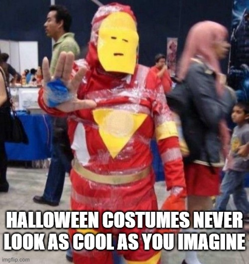 Bad Iron Man Costume | HALLOWEEN COSTUMES NEVER LOOK AS COOL AS YOU IMAGINE | image tagged in bad iron man costume | made w/ Imgflip meme maker