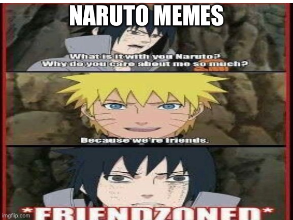 Naruto meme day 2/10 | NARUTO MEMES | image tagged in naruto,anime | made w/ Imgflip meme maker