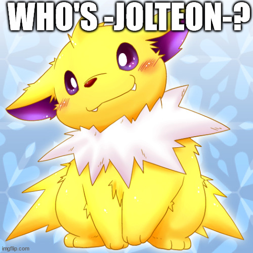 Guilty Jolteon | WHO'S -JOLTEON-? | image tagged in guilty jolteon | made w/ Imgflip meme maker