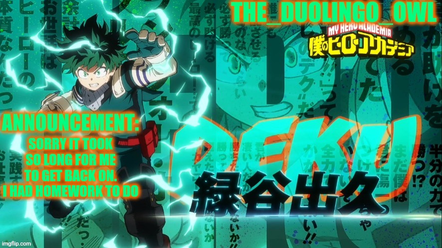 The_duolingo_owl's announcement page | SORRY IT TOOK SO LONG FOR ME TO GET BACK ON. I HAD HOMEWORK TO DO | image tagged in the_duolingo_owl's announcement page | made w/ Imgflip meme maker