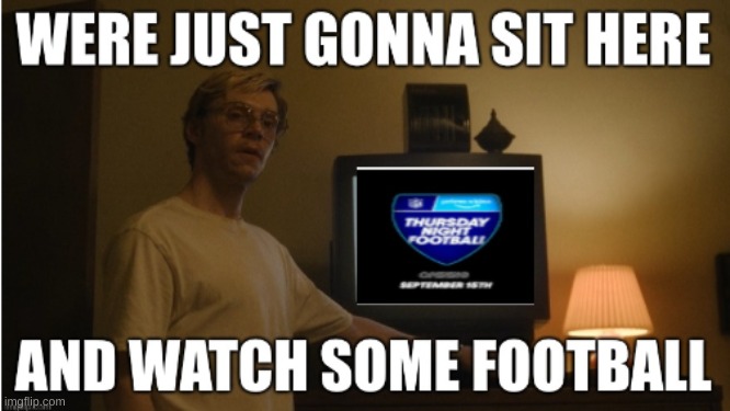 NFL fans on Thursday | image tagged in nfl football,amazon,dahmer | made w/ Imgflip meme maker
