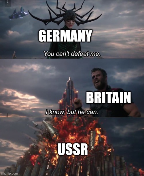 You can't defeat me | GERMANY; BRITAIN; USSR | image tagged in you can't defeat me | made w/ Imgflip meme maker