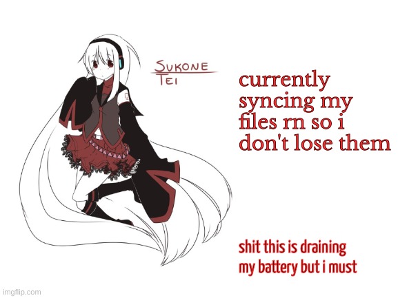 bro istg i hope i can fix the charging station | currently syncing my files rn so i don't lose them; shit this is draining my battery but i must | image tagged in sukone tei | made w/ Imgflip meme maker