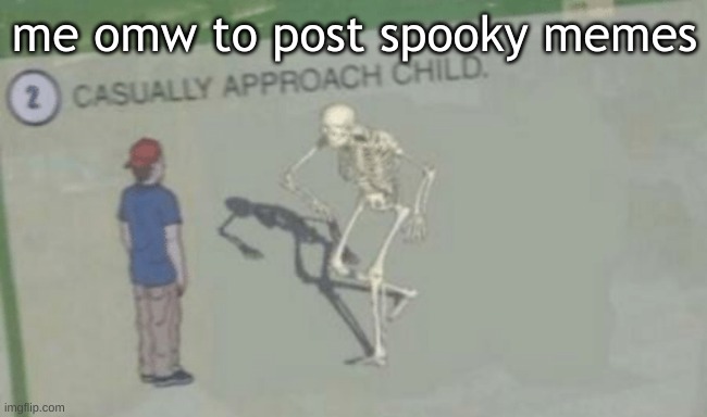 omw | me omw to post spooky memes | image tagged in casually approach child | made w/ Imgflip meme maker