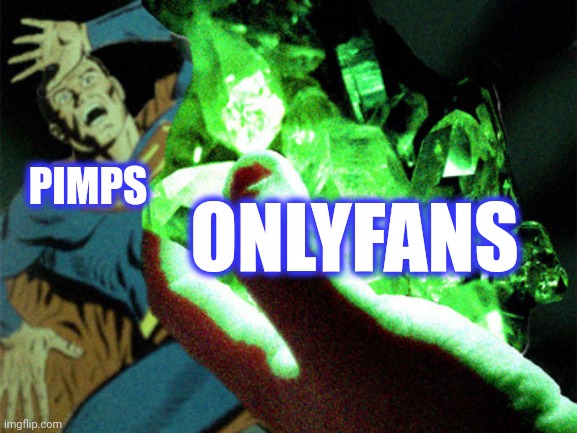 Kryptonite | ONLYFANS PIMPS | image tagged in kryptonite | made w/ Imgflip meme maker