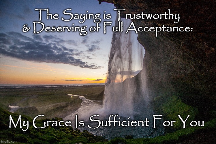 The Saying is Trustworthy & Deserving of Full Acceptance:; My Grace Is Sufficient For You | made w/ Imgflip meme maker