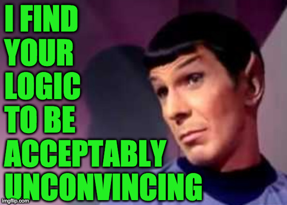 I FIND
YOUR
LOGIC
TO BE
ACCEPTABLY
UNCONVINCING | made w/ Imgflip meme maker