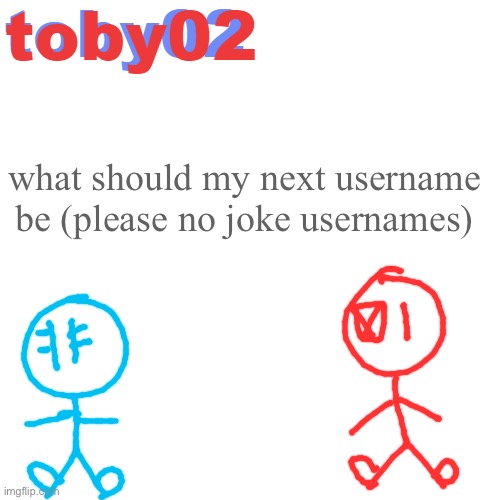 announ | what should my next username be (please no joke usernames) | image tagged in announ | made w/ Imgflip meme maker