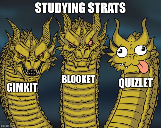 Three-headed Dragon | STUDYING STRATS; BLOOKET; QUIZLET; GIMKIT | image tagged in three-headed dragon,memes,funny,funny memes,dragons and stuff,oh wow are you actually reading these tags | made w/ Imgflip meme maker