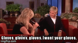 Gloves, gloves, gloves. I want your gloves. | image tagged in gifs | made w/ Imgflip video-to-gif maker