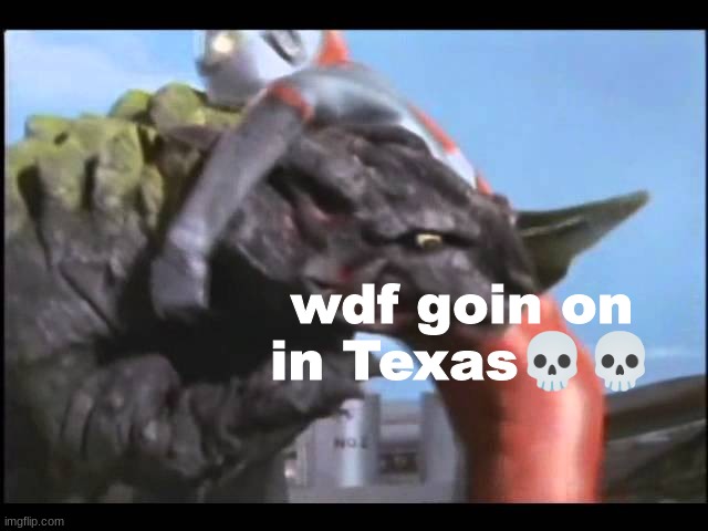 wdf goin on in Texas💀💀 | made w/ Imgflip meme maker