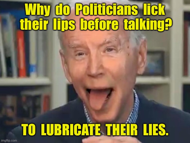 Joe licks lips | Why  do  Politicians  lick  their  lips  before  talking? TO  LUBRICATE  THEIR  LIES. | image tagged in joe biden tounge,politicians,lick lips,before talking,lube lies,politics | made w/ Imgflip meme maker