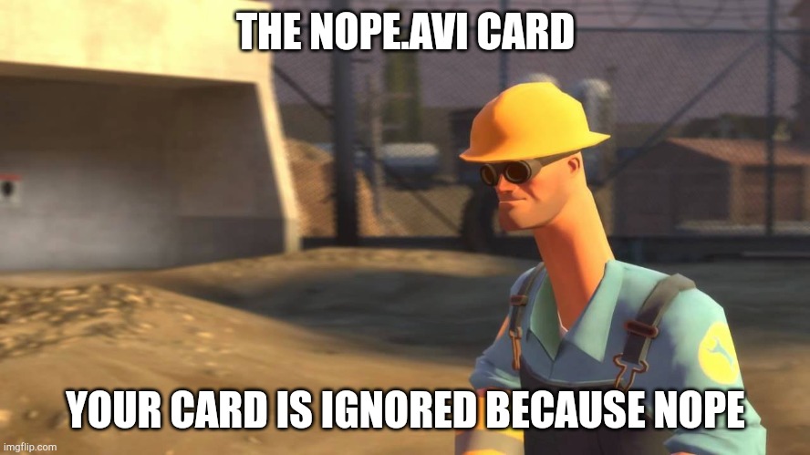 nope.avi engineer | THE NOPE.AVI CARD YOUR CARD IS IGNORED BECAUSE NOPE | image tagged in nope avi engineer | made w/ Imgflip meme maker
