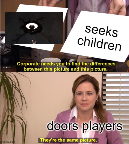 They're The Same Picture Meme | seeks children; doors players | image tagged in memes,they're the same picture | made w/ Imgflip meme maker