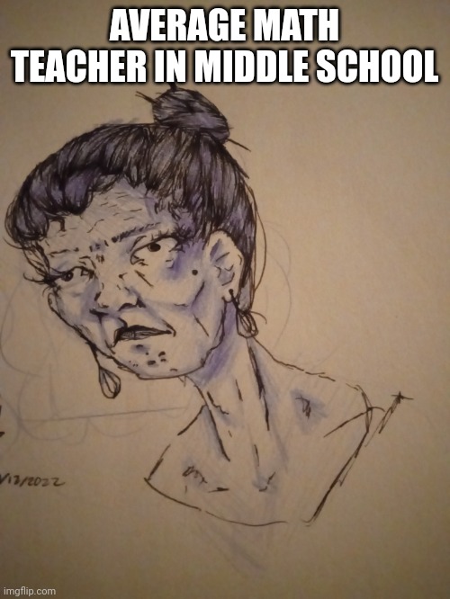 This only took me 20 minutes to draw | AVERAGE MATH TEACHER IN MIDDLE SCHOOL | image tagged in standard math teacher | made w/ Imgflip meme maker