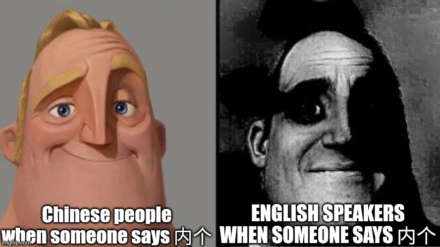 Traumatized Mr. Incredible | Chinese people when someone says 内个; ENGLISH SPEAKERS WHEN SOMEONE SAYS 内个 | image tagged in traumatized mr incredible | made w/ Imgflip meme maker