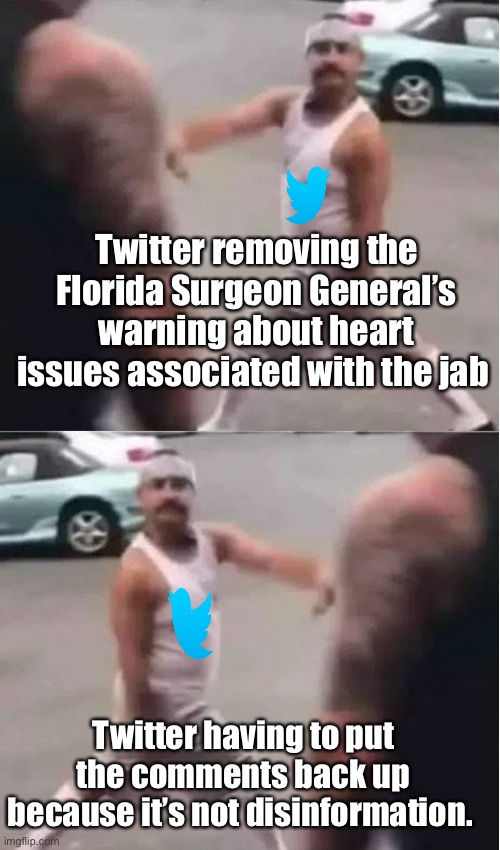 Truth hurts sometimes | Twitter removing the Florida Surgeon General’s warning about heart issues associated with the jab; Twitter having to put the comments back up because it’s not disinformation. | image tagged in cholo walk forgot,politics lol,memes | made w/ Imgflip meme maker