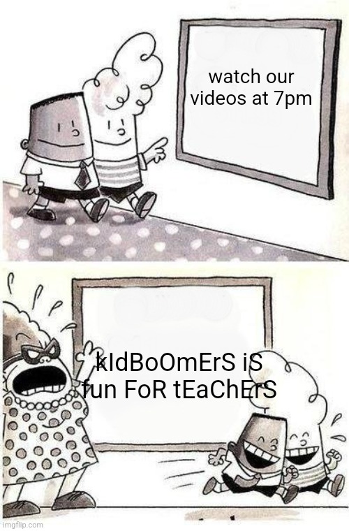 okkkkkk | watch our videos at 7pm; kIdBoOmErS iS fun FoR tEaChErS | image tagged in captain underpants bulletin | made w/ Imgflip meme maker