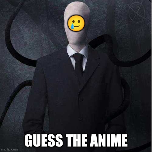 Slenderman | 🥲; GUESS THE ANIME | image tagged in memes,slenderman | made w/ Imgflip meme maker