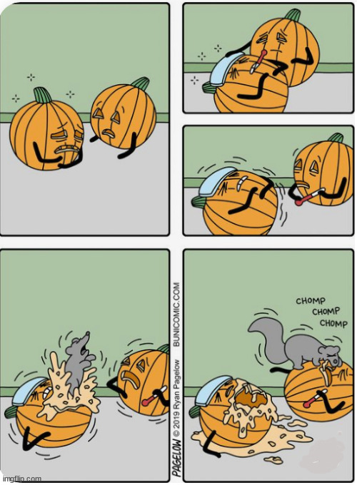 Pumpkin's stomach ache | image tagged in memes,dark | made w/ Imgflip meme maker