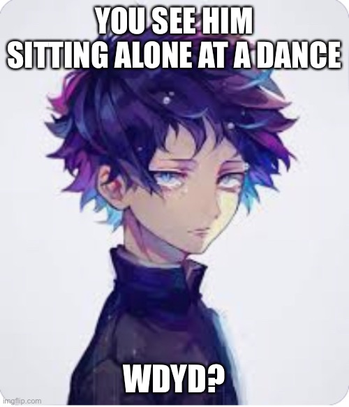 YOU SEE HIM SITTING ALONE AT A DANCE; WDYD? | made w/ Imgflip meme maker