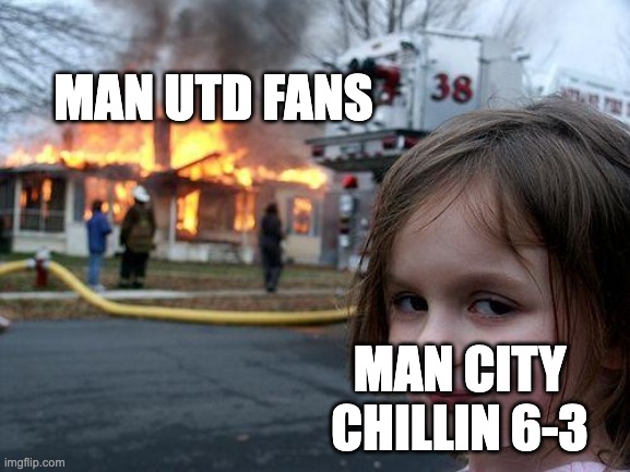 Disaster Girl | MAN UTD FANS; MAN CITY CHILLIN 6-3 | image tagged in memes,disaster girl | made w/ Imgflip meme maker