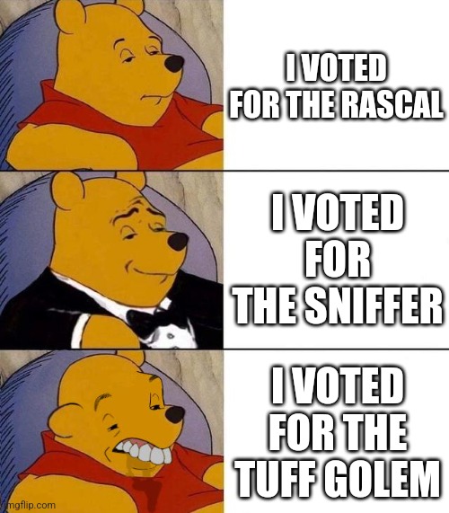 Best,Better, Blurst | I VOTED FOR THE RASCAL; I VOTED FOR THE SNIFFER; I VOTED FOR THE TUFF GOLEM | image tagged in best better blurst | made w/ Imgflip meme maker