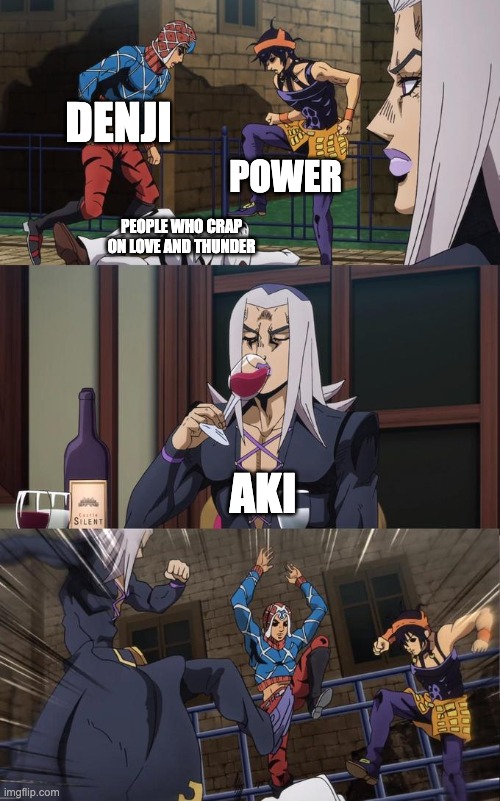 Abbacchio Joins the Kicking | DENJI; POWER; PEOPLE WHO CRAP ON LOVE AND THUNDER; AKI | image tagged in abbacchio joins the kicking,thor love and thunder,anime | made w/ Imgflip meme maker