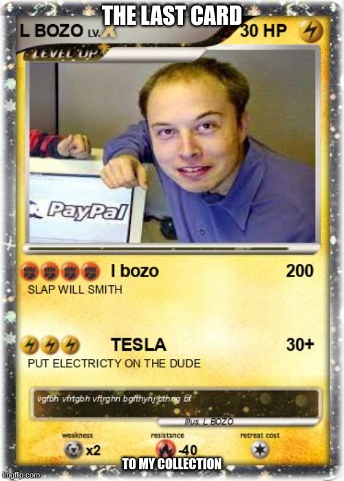 YEAH | THE LAST CARD; TO MY COLLECTION | image tagged in elon musk,pokemon,finally | made w/ Imgflip meme maker