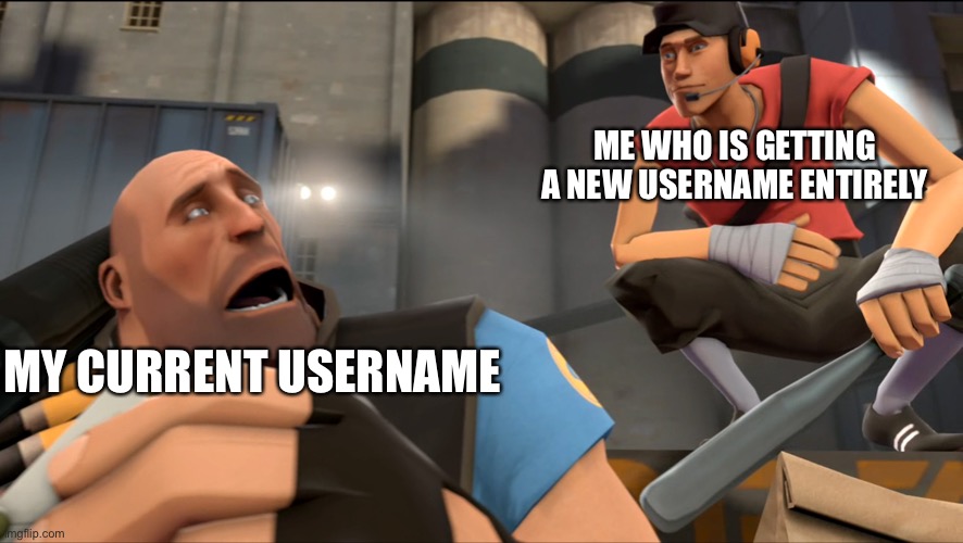 Yo what's up ? | ME WHO IS GETTING A NEW USERNAME ENTIRELY; MY CURRENT USERNAME | image tagged in yo what's up | made w/ Imgflip meme maker