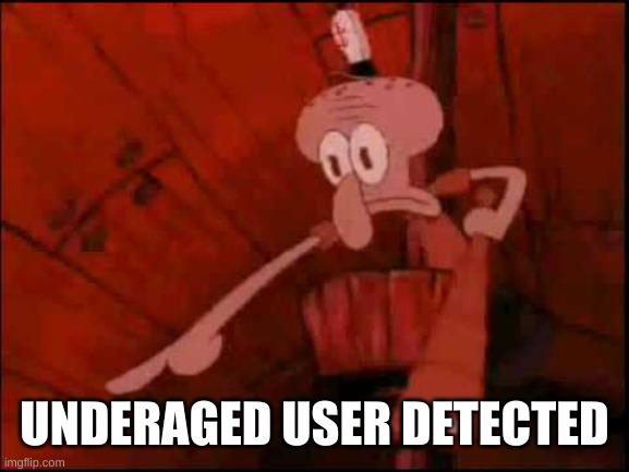Squidward pointing | UNDERAGED USER DETECTED | image tagged in squidward pointing | made w/ Imgflip meme maker