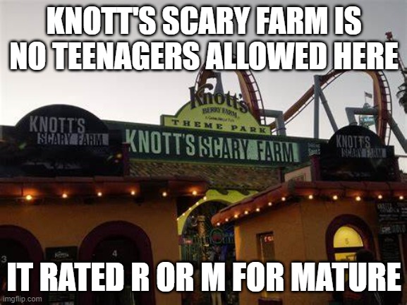 Knott's Scary Farm is no teenagers allowed | KNOTT'S SCARY FARM IS NO TEENAGERS ALLOWED HERE; IT RATED R OR M FOR MATURE | image tagged in rules,themeparks | made w/ Imgflip meme maker