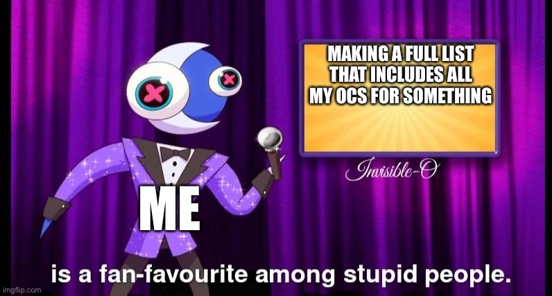 Imgflip user DizzyPiglinz tries to list ALL of his ocs to keep all their voiceclaims in one place :,) | MAKING A FULL LIST THAT INCLUDES ALL MY OCS FOR SOMETHING; ME | image tagged in it s a fan favorite among stupid people hoonis boogie | made w/ Imgflip meme maker