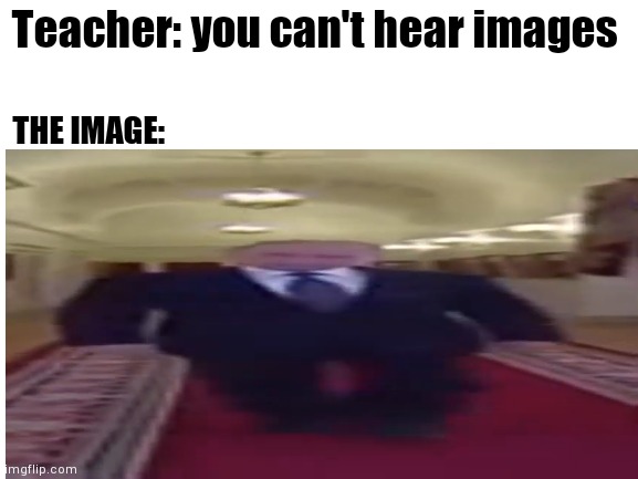 No title | Teacher: you can't hear images; THE IMAGE: | image tagged in putin,wide putin,russia | made w/ Imgflip meme maker