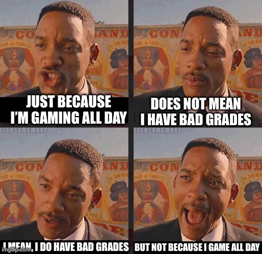 But Not because I'm Black | JUST BECAUSE I’M GAMING ALL DAY; DOES NOT MEAN I HAVE BAD GRADES; BUT NOT BECAUSE I GAME ALL DAY; I MEAN, I DO HAVE BAD GRADES | image tagged in but not because i'm black | made w/ Imgflip meme maker