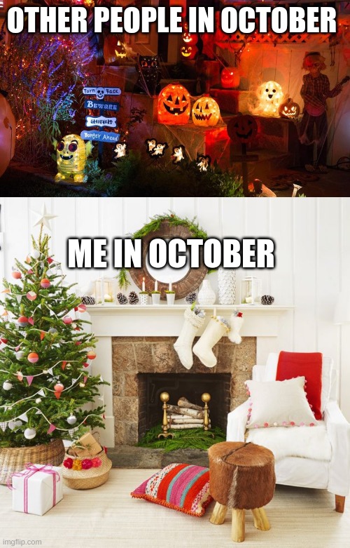 OTHER PEOPLE IN OCTOBER; ME IN OCTOBER | image tagged in halloween,christmas | made w/ Imgflip meme maker