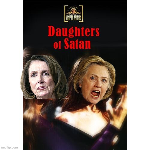Clinton and Pelosi are the Daughters of Satan. LOL | image tagged in daughters,satan,liberals | made w/ Imgflip meme maker