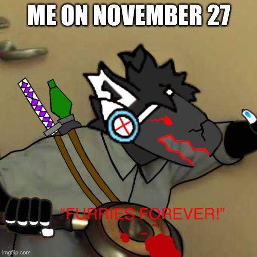 ME ON NOVEMBER 27 | image tagged in memes | made w/ Imgflip meme maker