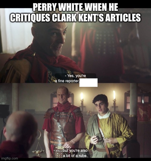  PERRY WHITE WHEN HE CRITIQUES CLARK KENT’S ARTICLES | image tagged in the chosen,superman,dc,dc comics,reporter,newspaper | made w/ Imgflip meme maker