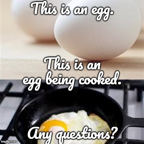 The people who thought this would stop anyone from being an addict must have been on drugs. | This is an egg. This is an egg being cooked. Any questions? | image tagged in brain brain on drugs egg,public service announcement,what are you talking about,nonsense | made w/ Imgflip meme maker