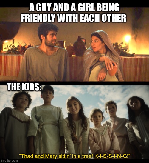  A GUY AND A GIRL BEING FRIENDLY WITH EACH OTHER; THE KIDS:; “Thad and Mary sittin’ in a tree! K-I-S-S-I-N-G!” | made w/ Imgflip meme maker