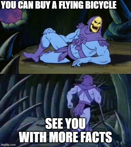 Its true | YOU CAN BUY A FLYING BICYCLE; SEE YOU WITH MORE FACTS | image tagged in skeletor disturbing facts | made w/ Imgflip meme maker