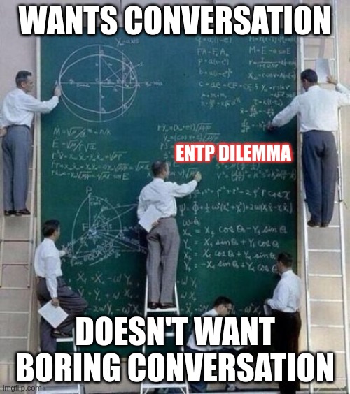 ENTP Dilemma | WANTS CONVERSATION; ENTP DILEMMA; DOESN'T WANT BORING CONVERSATION | image tagged in things that should be simple,entp,myers briggs,mbti,personality,conversation | made w/ Imgflip meme maker